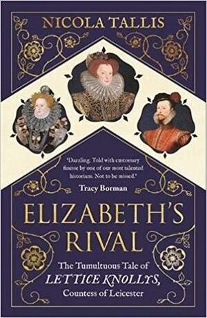 Elizabeth's Rival: The Tumultuous Tale of Lettice Knollys, Countess of Leicester by Nicola Tallis