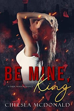 Be Mine, King by Chelsea McDonald