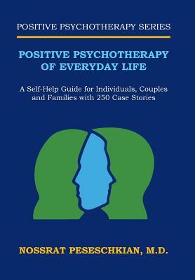 Positive Psychotherapy of Everyday Life: A Self-Help Guide for Individuals, Couples and Families with 250 Case Stories by M. D. Nossrat Peseschkian