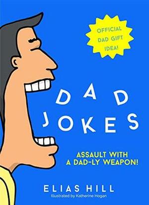 Dad Jokes - Assault With A Dad-ly Weapon: Official Dad Gift Idea by Elias Hill, Katherine Hogan