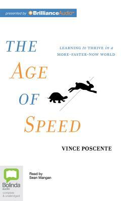 The Age of Speed: Learning to Thrive in a More-Faster-Now World by Vince Poscente