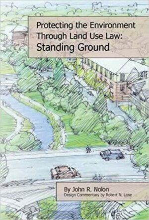 Protecting the Local Environment Through Land Use Law: Standing Ground (Coursebook) (English and English Edition) by John Nolon