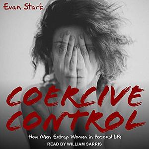 Coercive Control: How Men Entrap Women in Personal Life by Evan Stark