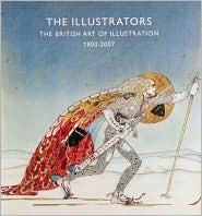 The Illustrators: The British Art of Illustration 1800-2007 by David Wootton