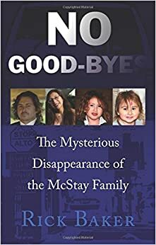 No Good-byes: The Mysterious Disappearance of the McStay Family by Rick Baker