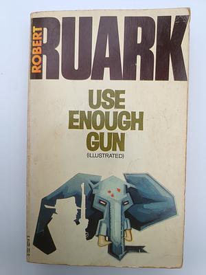 Use Enough Gun by Robert Ruark, Robert Ruark