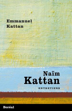 Naïm Kattan: Entretiens by Emmanuel Kattan