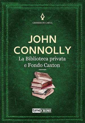 La biblioteca privata e Fondo Caxton by John Connolly, Sara Bilotti