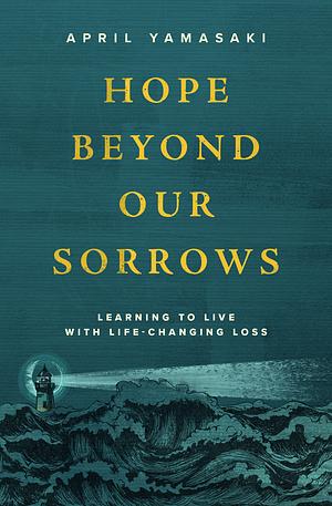 Hope beyond our sorrows  by April Yamasaki