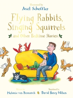 Flying Rabbits, Singing Squirrels and Other Bedtime Stories by Melanie Von Bismarck