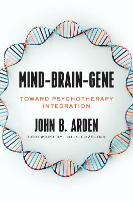 Mind-Brain-Gene: Toward Psychotherapy Integration by John Arden