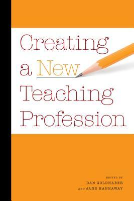 Creating a New Teaching Profession by Dan Goldhaber, Jane Hannaway