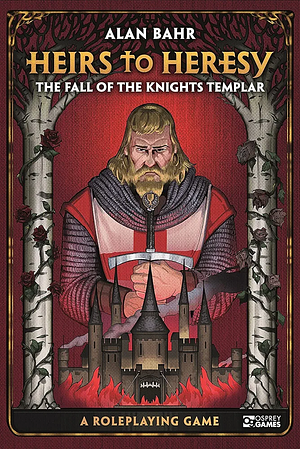 Heirs to Heresy: The Fall of the Knights Templar: A Roleplaying Game by Alan Bahr