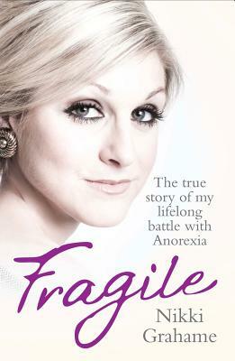 Fragile: The True Story of My Lifelong Battle Against Anorexia by Nikki Grahame