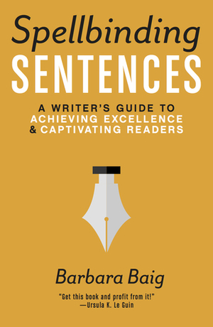 Spellbinding Sentences: A Writer's Guide to Achieving Excellence and Captivating Readers by Barbara Baig