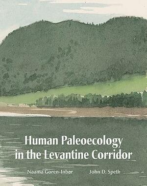 Human Paleoecology in the Levantine Corridor by Naama Goren-Inbar, John D. Speth