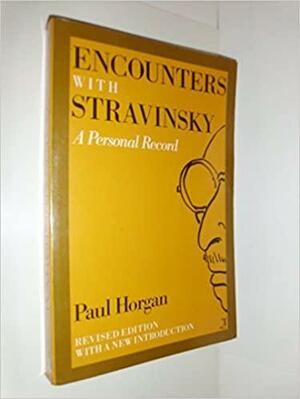 Encounters with Stravinsky: A Personal Record by Igor Stravinsky, Paul Horgan