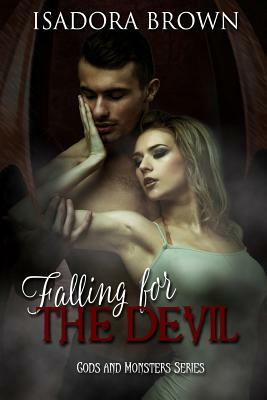 Falling for the Devil: Book 1 in The Gods & Monsters Trilogy by Isadora Brown