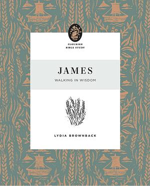 James: Walking in Wisdom by Lydia Brownback