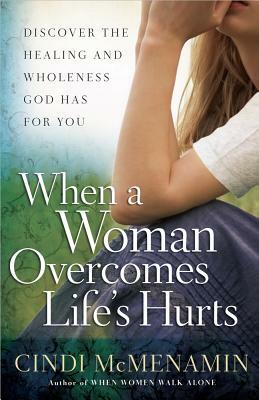 When a Woman Overcomes Life's Hurts by Cindi McMenamin