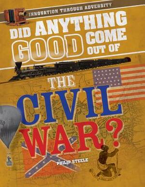 Did Anything Good Come Out Of... The American Civil War? (Did Anything Good Come Out Of...) by Philip Steele