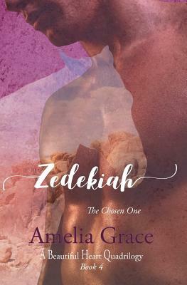 Zedekiah: The Chosen One by Amelia Grace