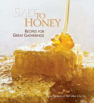 Salt to Honey: Recipes for Great Gatherings by Junior League of Salt Lake City