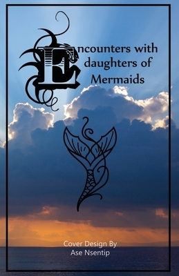 Encounters with Daughters of Mermaids by Nsentip Ukpong