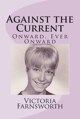 Against the Current: Onward, Ever Onward by Victoria Farnsworth