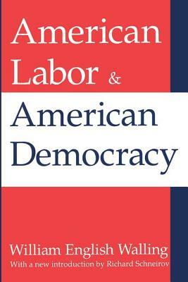 American Labor and American Democracy by William Walling