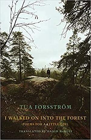 I walked on into the forest: poems for a little girl by Tua Forsström