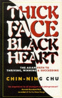 Thick Face, Black Heart: The Asian Path to Thriving, Winning & Succeeding by Chin-Ning Chu