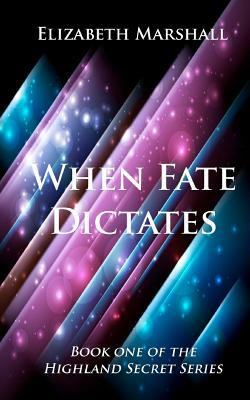 When Fate Dictates: Book One of the "Highland Secret Series" by Elizabeth Marshall