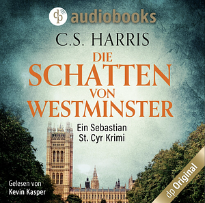 Die Schatten von Westminster--Sebastian St. Cyr-Reihe, Band 1 by C.S. Harris, Katharina Radtke
