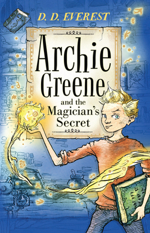 Archie Greene and the Magician's Secret by D.D. Everest, James de la Rue