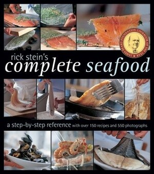 Rick Stein's Complete Seafood: A Step-by-Step Reference by Rick Stein