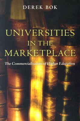 Universities in the Marketplace: The Commercialization of Higher Education by Derek Bok