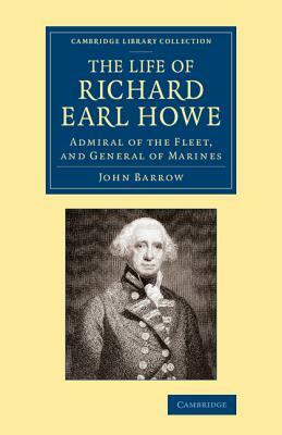 The Life of Richard Earl Howe, K.G.: Admiral of the Fleet, and General of Marines by John Barrow