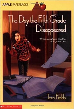 The Day The Fifth Grade Disappeared by Terri Fields