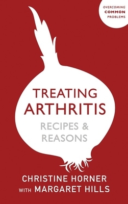 Treating Arthritis Diet Book: Recipes and Reasons: Overcoming Common Problems by Margaret Hills