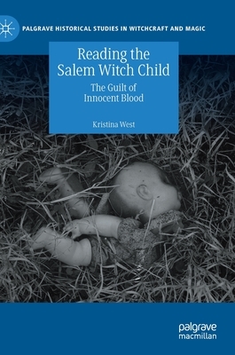 Reading the Salem Witch Child: The Guilt of Innocent Blood by Kristina West