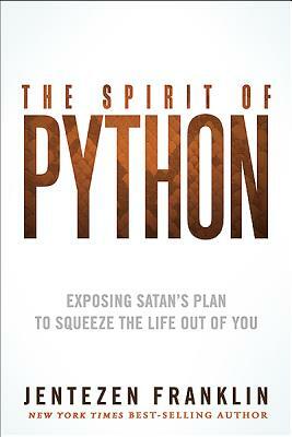 The Spirit of Python: Exposing Satan's Plan to Squeeze the Life Out of You by Jentezen Franklin