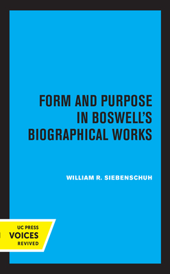 Form and Purpose in Boswell's Biographical Works by William R. Siebenschuh