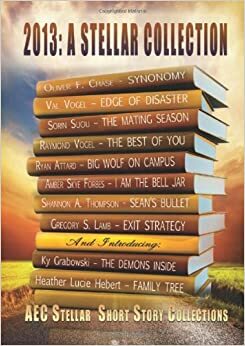 2013: A Stellar Collection by Raymond Vogel, Ky Grabowski, Oliver F. Chase, Sorin Suciu, Amber Skye Forbes, Val Vogel, Heather Lucie Hebert, Gregory S. Lamb, Ryan Attard