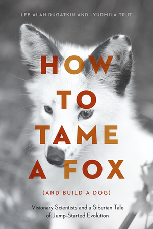 Tamed: How the Silver Fox Became a Dog and How We, Possibly, Maybe, Became Us by Lyudmila Trut, Lee Alan Dugatkin