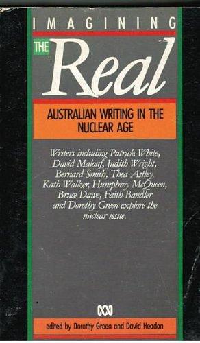 Imagining the Real: Australian Writing in the Nuclear Age by Dorothy Green, David John Headon
