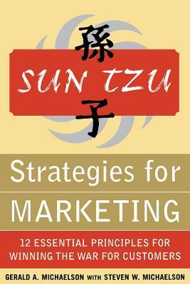 Sun Tzu Strategies for Marketing: 12 Essential Principles for Winning the War for Customers: 12 Essential Principles for Winning the War for Customers by Steven W. Michaelson, Gerald A. Michaelson