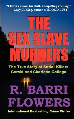 The Sex Slave Murders: The True Story of Serial Killers Gerald & Charlene Gallego by R. Barri Flowers