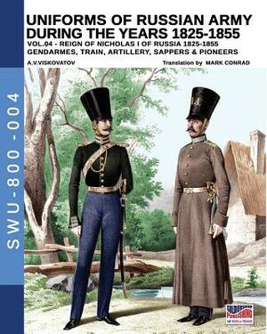 Uniforms of Russian Army during the years 1825-1855. Vol. 4: Gendrames, Train, Artillery, Sappers & Pioneers by Aleksandr Vasilevich Viskovatov