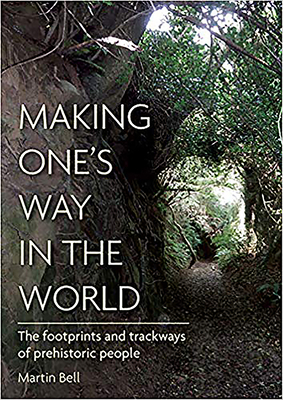 Making One's Way in the World: The Footprints and Trackways of Prehistoric People by Martin Bell